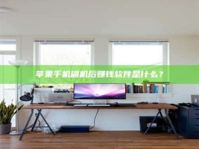 舞钢苹果手机刷机后赚钱软件是什么？