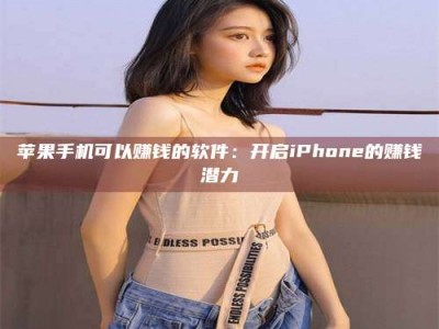 舞钢苹果手机可以赚钱的软件：开启iPhone的赚钱潜力