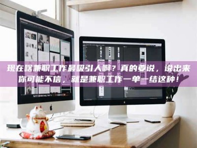 舞钢现在啥兼职工作最吸引人啊？真的要说，说出来你可能不信，就是兼职工作一单一结这种！