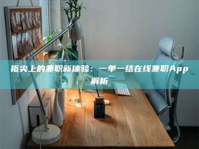 舞钢指尖上的兼职新体验：一单一结在线兼职App解析