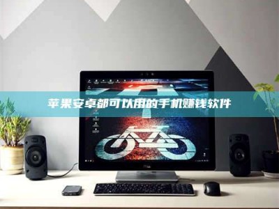 舞钢苹果安卓都可以用的手机赚钱软件