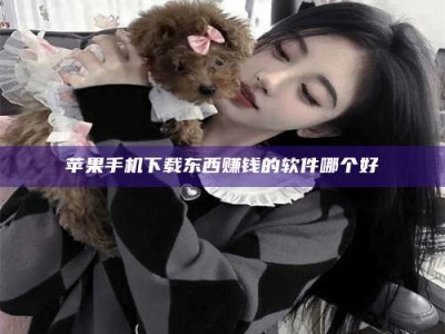 舞钢苹果手机下载东西赚钱的软件哪个好