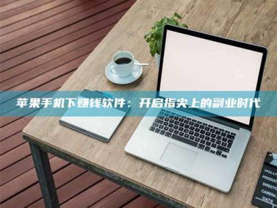 舞钢苹果手机下赚钱软件：开启指尖上的副业时代